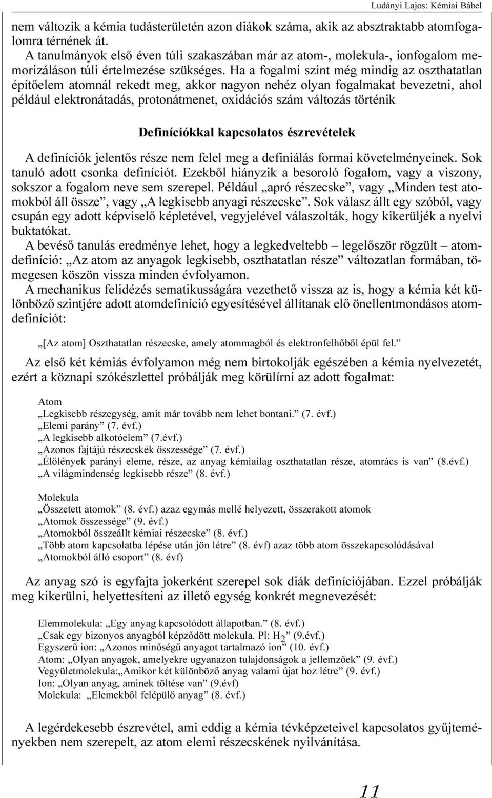 Ha a fogalmi szint még mindig az oszthatatlan építõelem atomnál rekedt meg, akkor nagyon nehéz olyan fogalmakat bevezetni, ahol például elektronátadás, protonátmenet, oxidációs szám változás történik