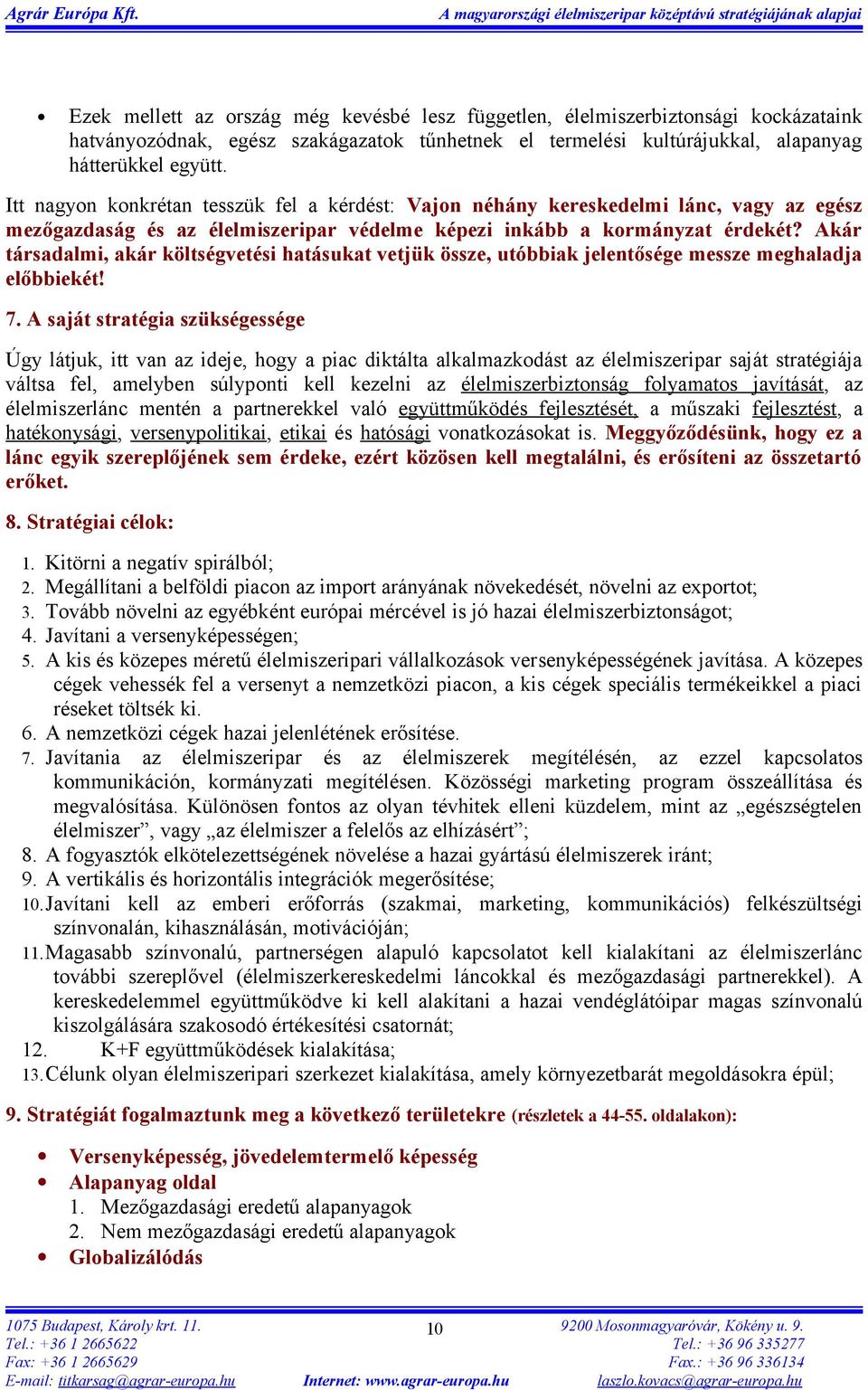 Akár társadalmi, akár költségvetési hatásukat vetjük össze, utóbbiak jelentősége messze meghaladja előbbiekét! 7.