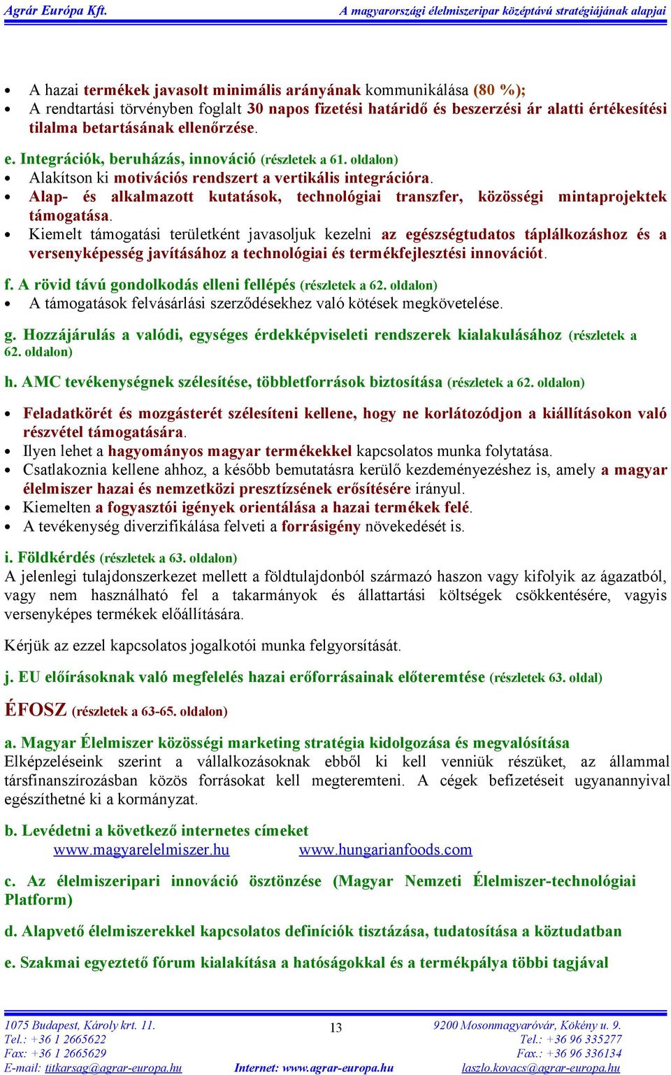 Alap- és alkalmazott kutatások, technológiai transzfer, közösségi mintaprojektek támogatása.