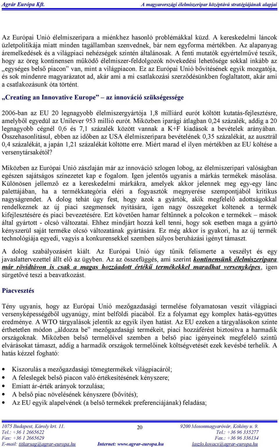 A fenti mutatók egyértelművé teszik, hogy az öreg kontinensen működő élelmiszer-feldolgozók növekedési lehetősége sokkal inkább az egységes belső piacon van, mint a világpiacon.