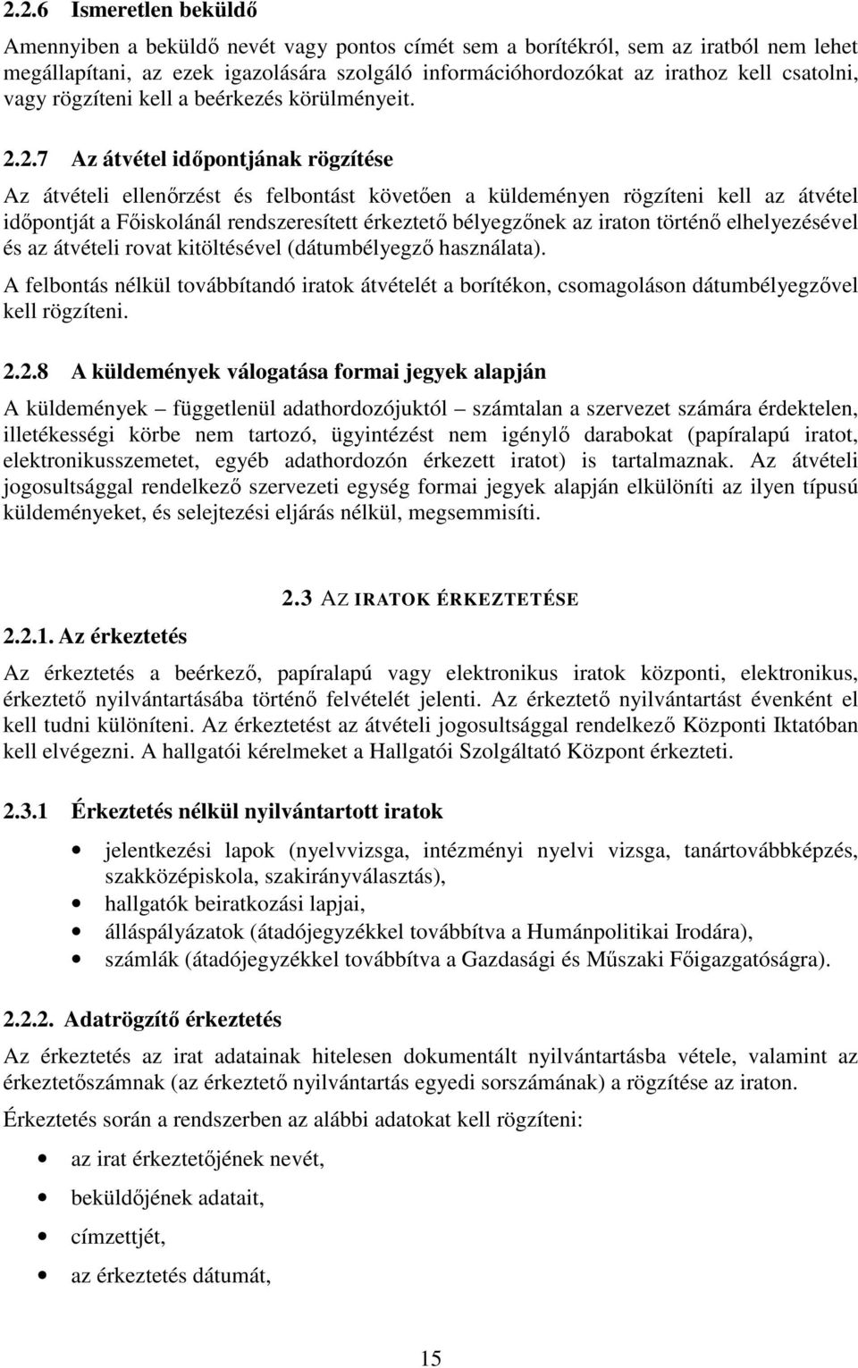 2.7 Az átvétel időpontjának rögzítése Az átvételi ellenőrzést és felbontást követően a küldeményen rögzíteni kell az átvétel időpontját a Főiskolánál rendszeresített érkeztető bélyegzőnek az iraton