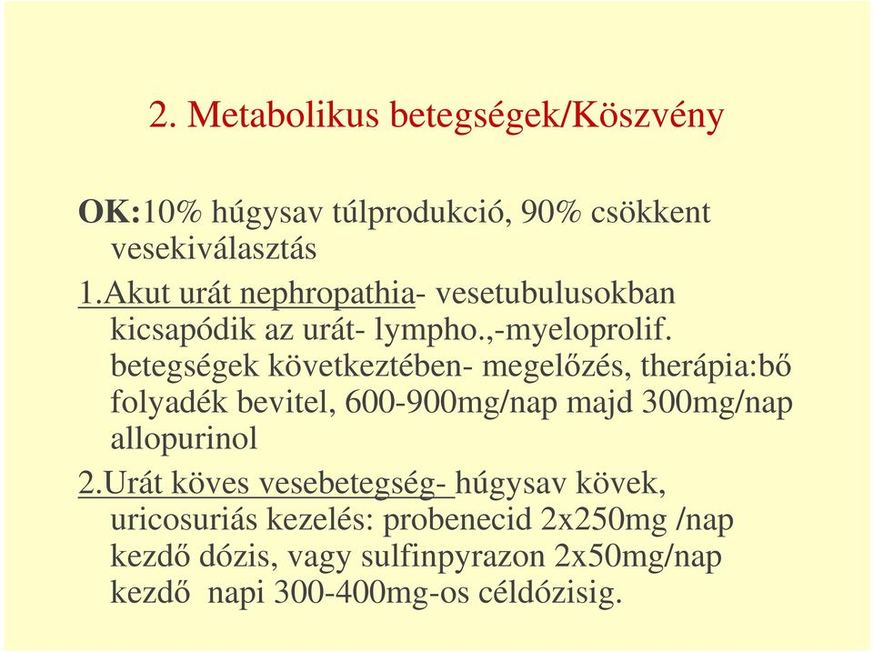 betegségek következtében- megelőzés, therápia:bő folyadék bevitel, 600-900mg/nap majd 300mg/nap allopurinol 2.