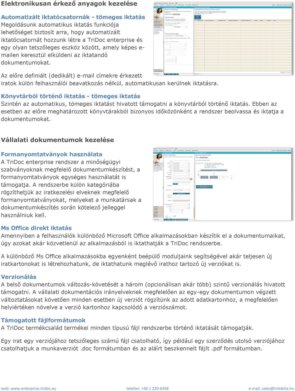 Az előre definiált (dedikált) e-mail címekre érkezett iratok külön felhasználói beavatkozás nélkül, automatikusan kerülnek iktatásra.