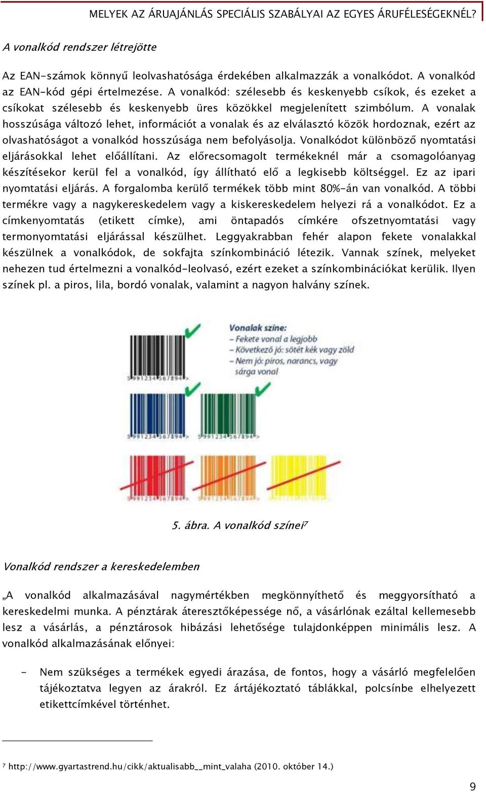 A vonalak hosszúsága változó lehet, információt a vonalak és az elválasztó közök hordoznak, ezért az olvashatóságot a vonalkód hosszúsága nem befolyásolja.