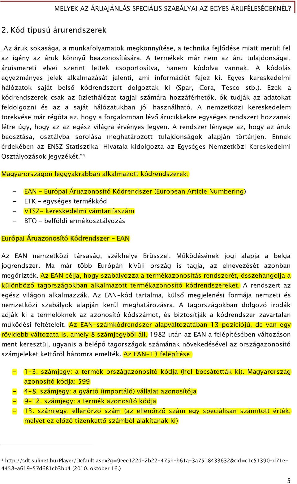 Egyes kereskedelmi hálózatok saját belső kódrendszert dolgoztak ki (Spar, Cora, Tesco stb.).