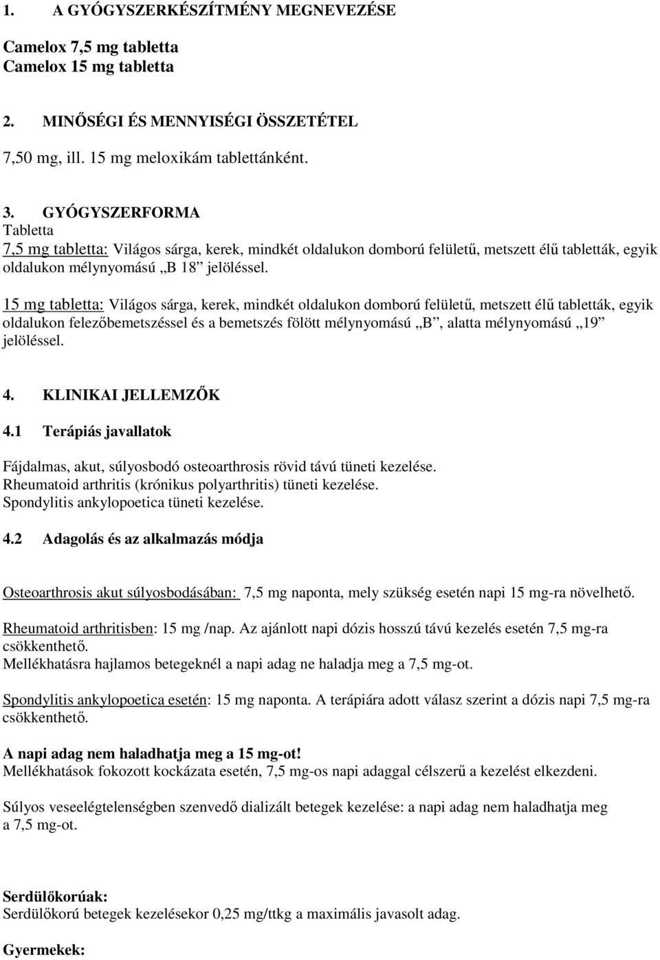 15 mg tabletta: Világos sárga, kerek, mindkét oldalukon domború felülető, metszett élő tabletták, egyik oldalukon felezıbemetszéssel és a bemetszés fölött mélynyomású B, alatta mélynyomású 19