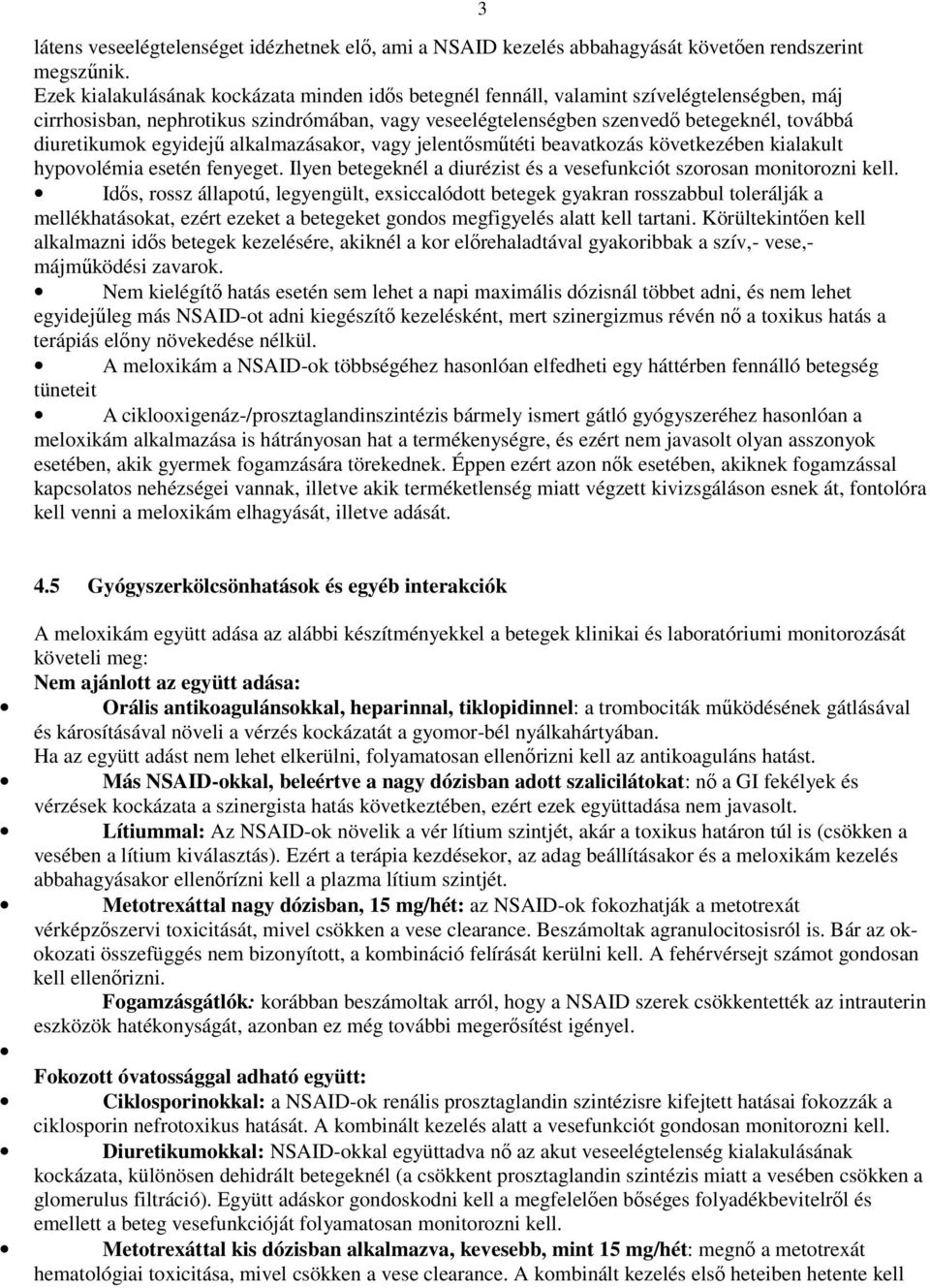 diuretikumok egyidejő alkalmazásakor, vagy jelentısmőtéti beavatkozás következében kialakult hypovolémia esetén fenyeget. Ilyen betegeknél a diurézist és a vesefunkciót szorosan monitorozni kell.