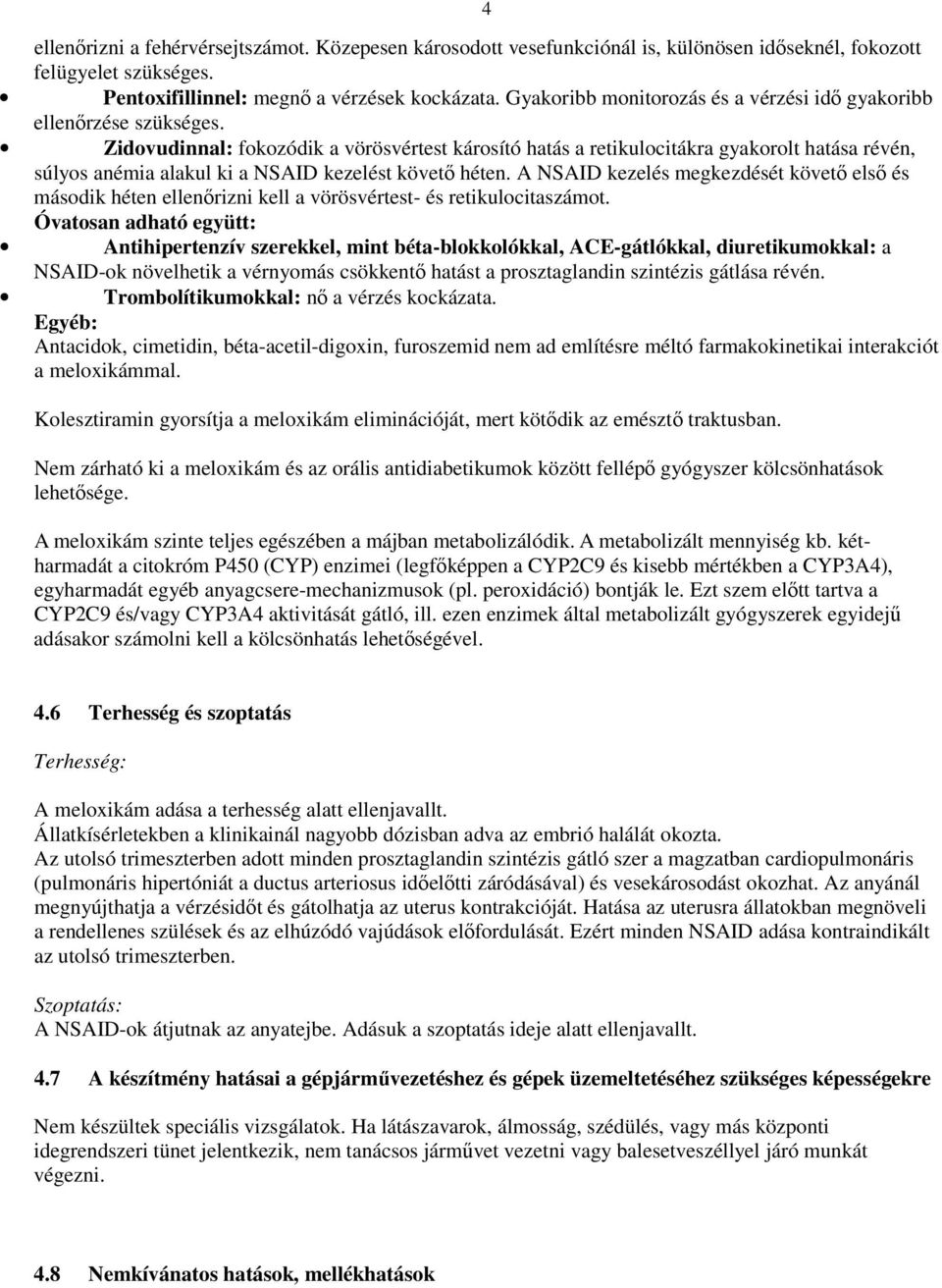 Zidovudinnal: fokozódik a vörösvértest károsító hatás a retikulocitákra gyakorolt hatása révén, súlyos anémia alakul ki a NSAID kezelést követı héten.