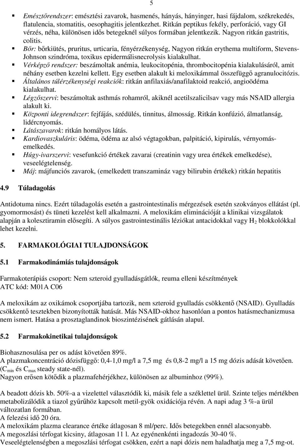 Bır: bırkiütés, pruritus, urticaria, fényérzékenység, Nagyon ritkán erythema multiform, Stevens- Johnson szindróma, toxikus epidermálisnecrolysis kialakulhat.