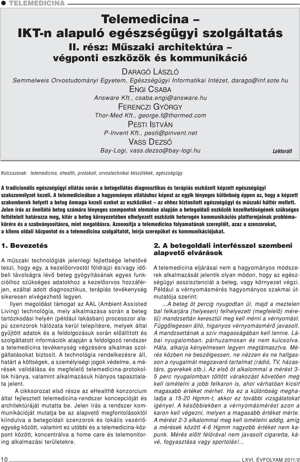 engi@answare.hu FERENCZI GYÖRGY Thor-Med Kft., george.f@thormed.com PESTI ISTVÁN P-Invent Kft., pesti@pinvent.net VASS DEZSÔ Bay-Logi, vass.dezso@bay-logi.