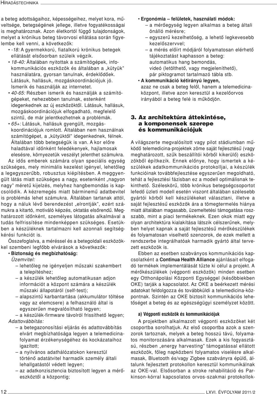 végzik. 18-40: Általában nyitottak a számítógépek, infokommunikációs eszközök és általában a kütyük használatára, gyorsan tanulnak, érdeklôdôek. Látásuk, hallásuk, mozgáskoordinációjuk jó.