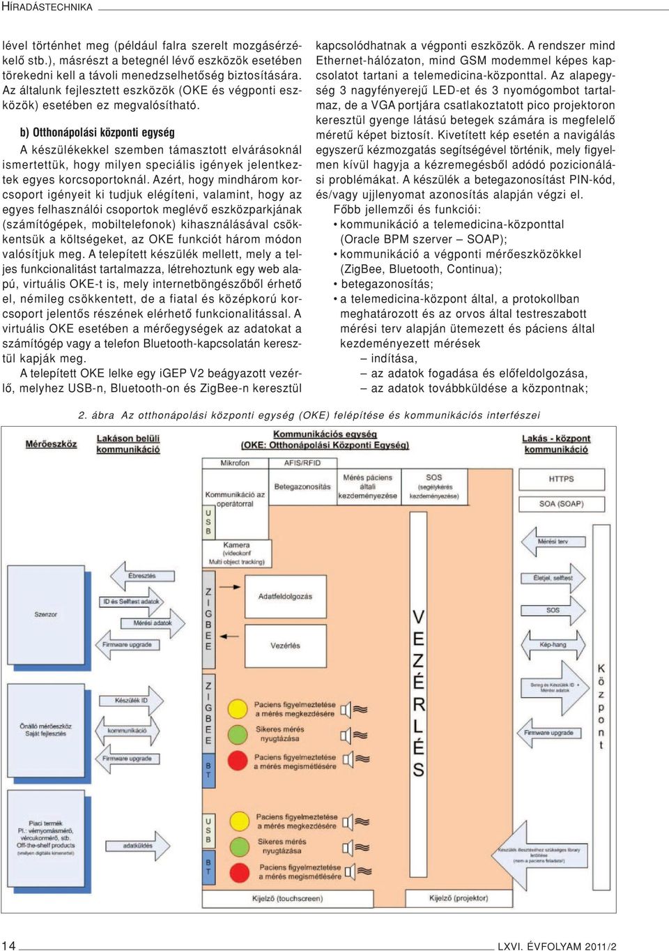 b) Otthonápolási központi egység A készülékekkel szemben támasztott elvárásoknál ismertettük, hogy milyen speciális igények jelentkeztek egyes korcsoportoknál.