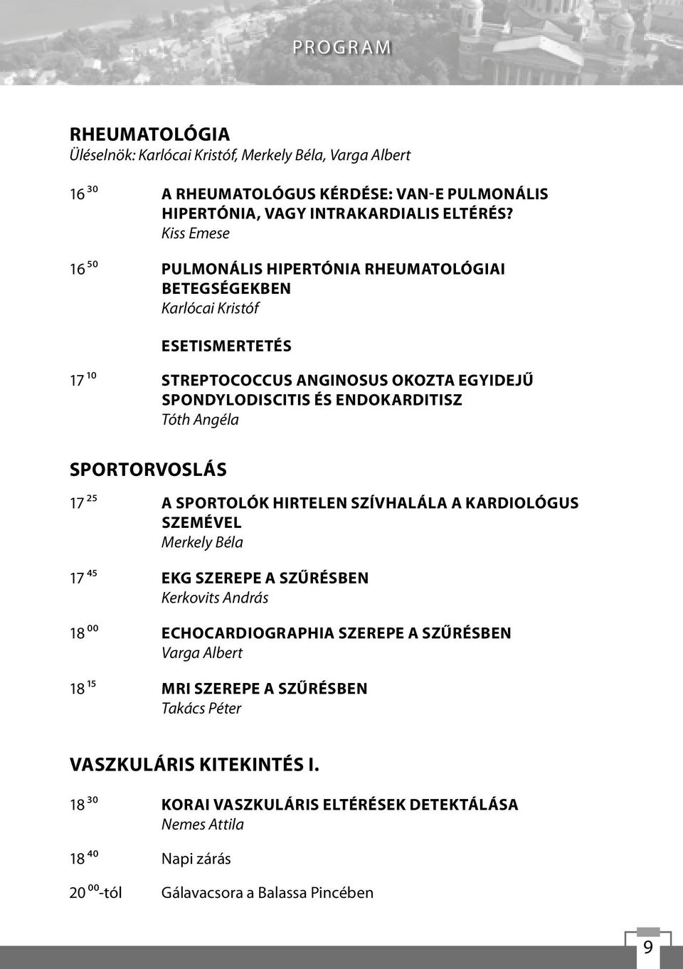 Angéla Sportorvoslás 17 25 A sportolók hirtelen szívhalála a kardiológus szemével Merkely Béla 17 45 EKG szerepe a szűrésben Kerkovits András 18 00 Echocardiographia szerepe a