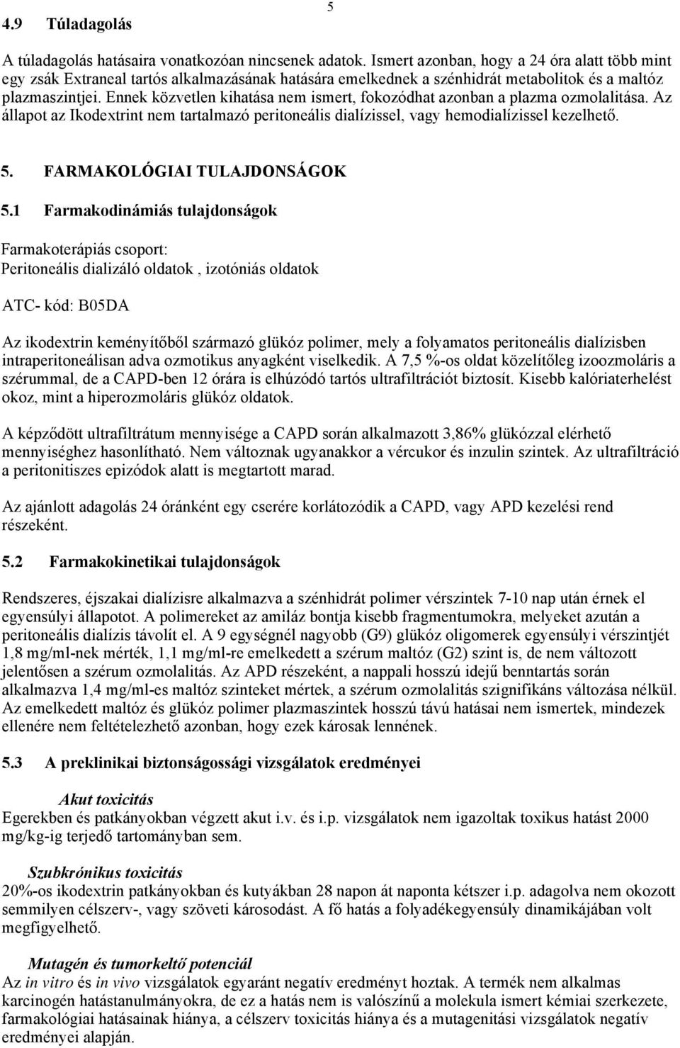 Ennek közvetlen kihatása nem ismert, fokozódhat azonban a plazma ozmolalitása. Az állapot az Ikodextrint nem tartalmazó peritoneális dialízissel, vagy hemodialízissel kezelhető. 5.