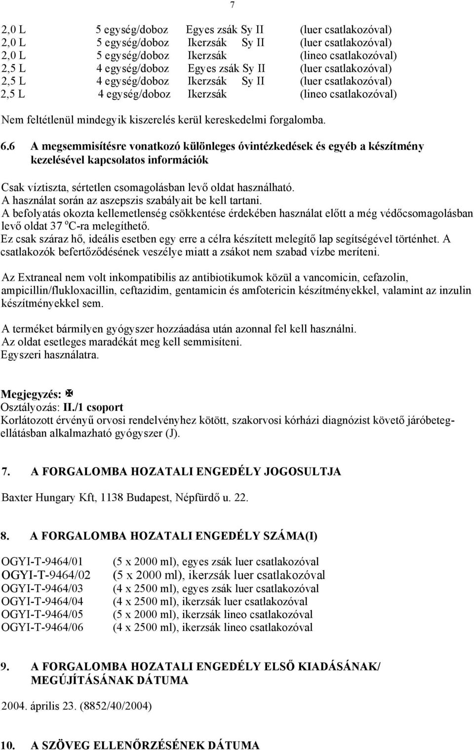 forgalomba. 6.6 A megsemmisítésre vonatkozó különleges óvintézkedések és egyéb a készítmény kezelésével kapcsolatos információk 7 Csak víztiszta, sértetlen csomagolásban levő oldat használható.