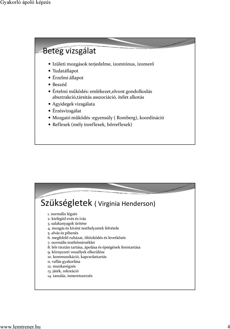 kielégítő evés és ivás 3. salakanyagok ürítése 4. mozgás és kívánt testhelyzetek felvétele 5. alvás és pihenés 6. megfelelő ruházat, öltözködés és levetkőzés 7. normális testhőmérséklet 8.