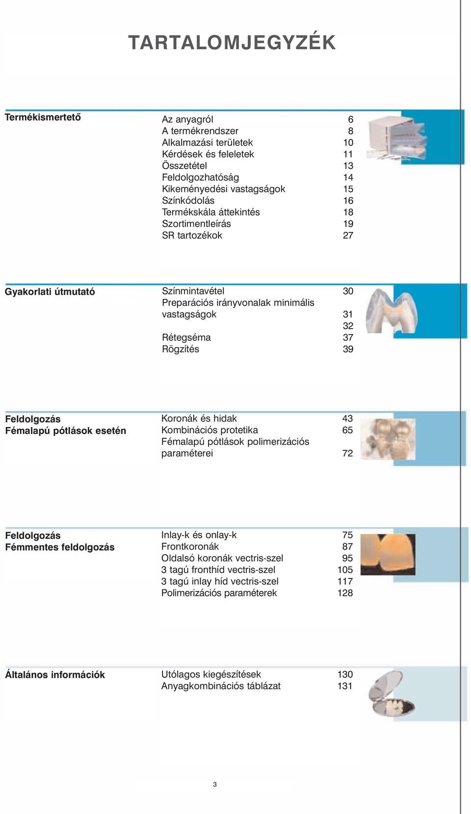 Fémalapú pótlások esetén Koronák és hidak 43 Kombinációs protetika 65 Fémalapú pótlások polimerizációs paraméterei 72 Feldolgozás Fémmentes feldolgozás Inlay-k és onlay-k 75 Frontkoronák 87