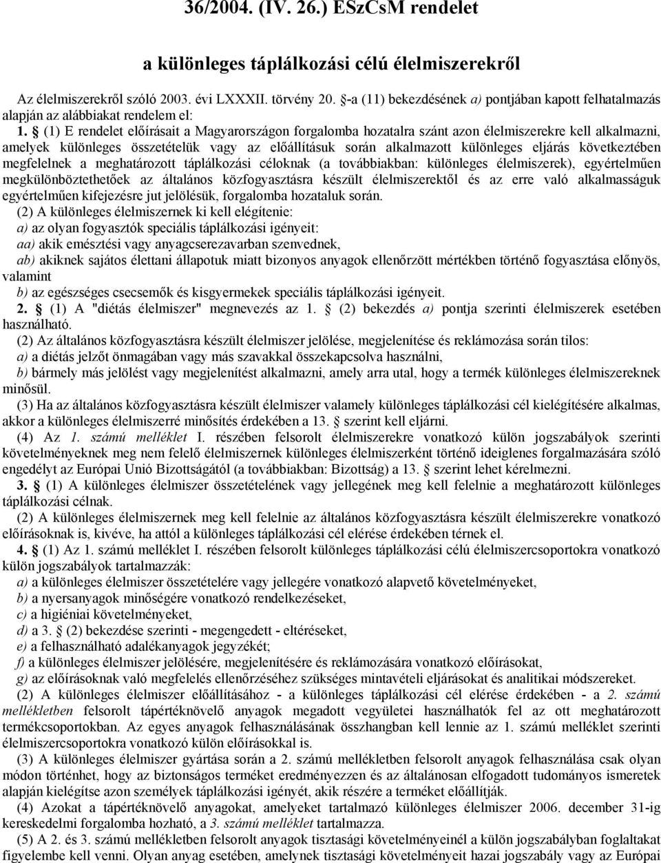 (1) E rendelet előírásait a Magyarországon forgalomba hozatalra szánt azon élelmiszerekre kell alkalmazni, amelyek különleges összetételük vagy az előállításuk során alkalmazott különleges eljárás