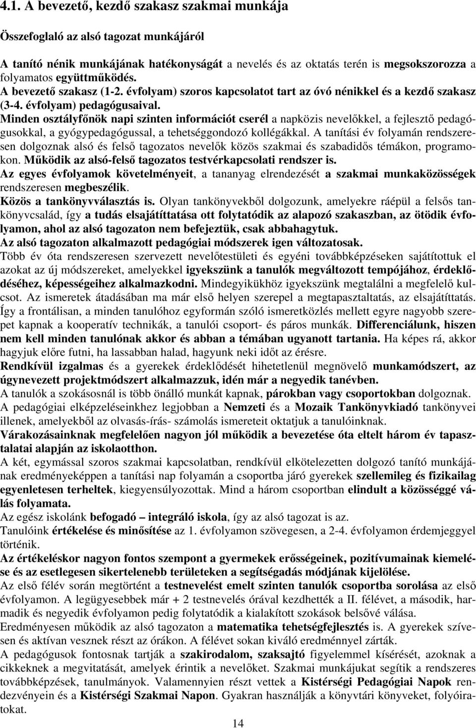 Minden osztályfőnök napi szinten információt cserél a napközis nevelőkkel, a fejlesztő pedagógusokkal, a gyógypedagógussal, a tehetséggondozó kollégákkal.