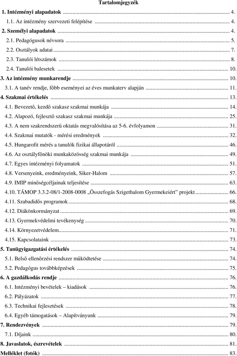 .. 14. 4.2. Alapozó, fejlesztő szakasz szakmai munkája... 25. 4.3. A nem szakrendszerű oktatás megvalósítása az 5-6. évfolyamon... 31. 4.4. Szakmai mutatók - mérési eredmények... 32. 4.5. Hungarofit mérés a tanulók fizikai állapotáról.