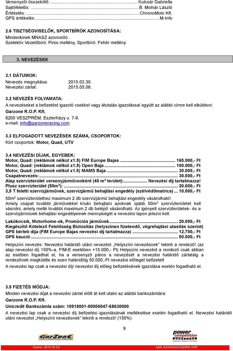 Nevezési zárlat: 2015.05.08. 3.2 NEVEZÉS FOLYAMATA: A nevezéseket a befizetést igazoló csekkel vagy átutalás igazolással együtt az alábbi címre kell elküldeni: Garzone R.O.P. Kft.