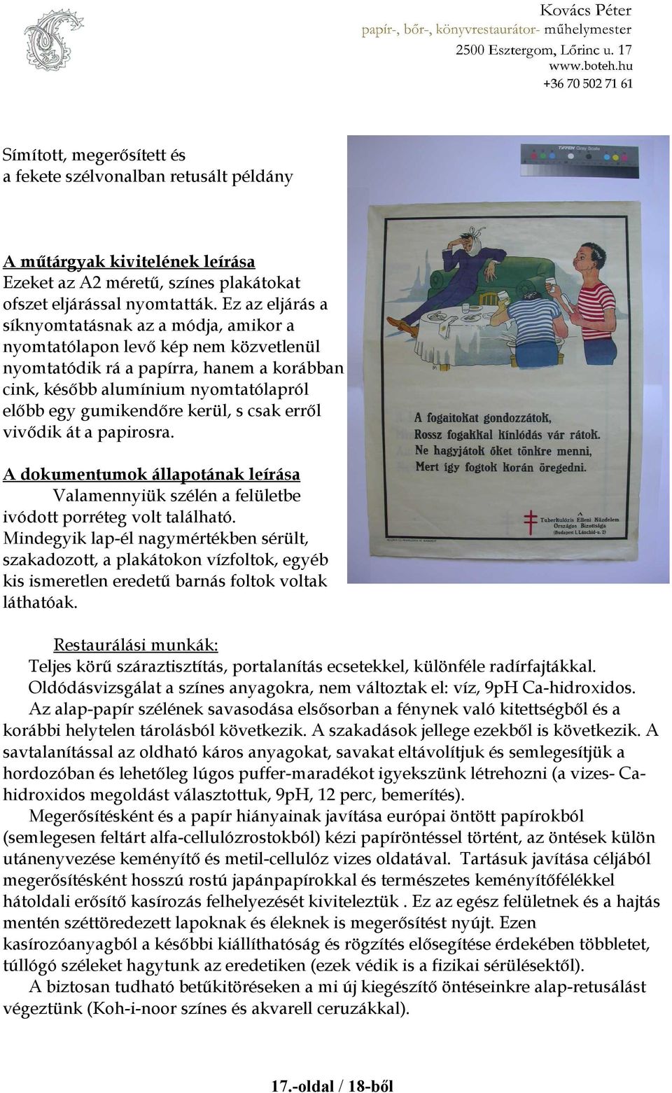 kerül, s csak erről vivődik át a papirosra. A dokumentumok állapotának leírása Valamennyiük szélén a felületbe ivódott porréteg volt található.