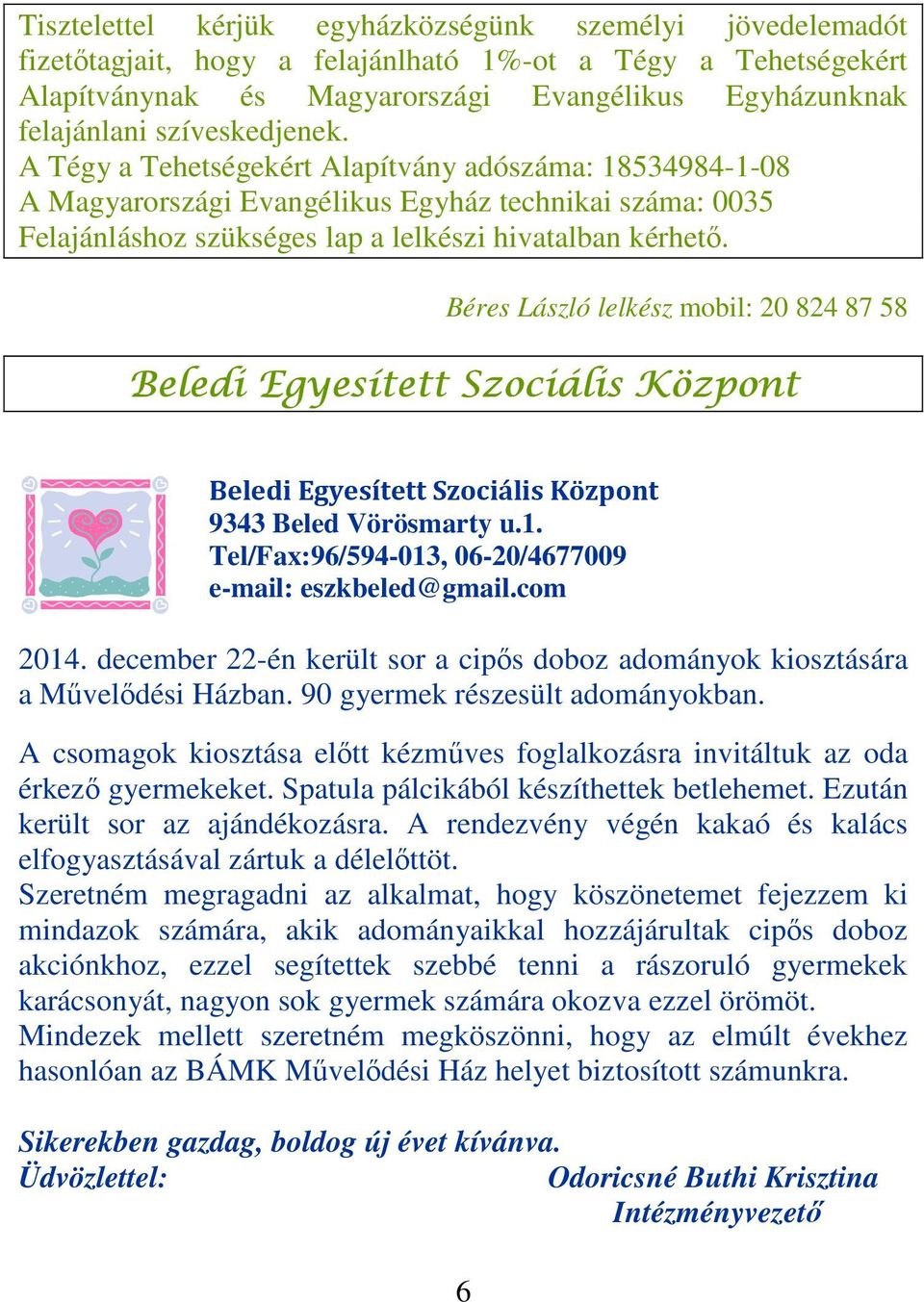 Béres László lelkész mobil: 20 824 87 58 Beledi Egyesített Szociális Központ Beledi Egyesített Szociális Központ 9343 Beled Vörösmarty u.1. Tel/Fax:96/594-013, 06-20/4677009 e-mail: eszkbeled@gmail.