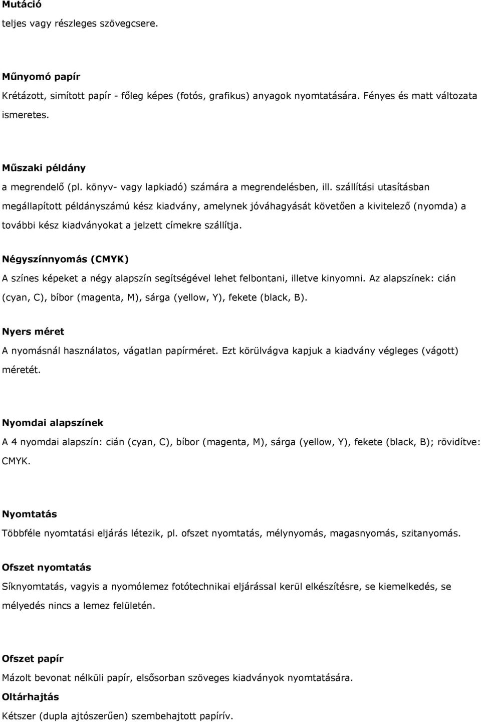 szállítási utasításban megállapított példányszámú kész kiadvány, amelynek jóváhagyását követően a kivitelező (nyomda) a további kész kiadványokat a jelzett címekre szállítja.