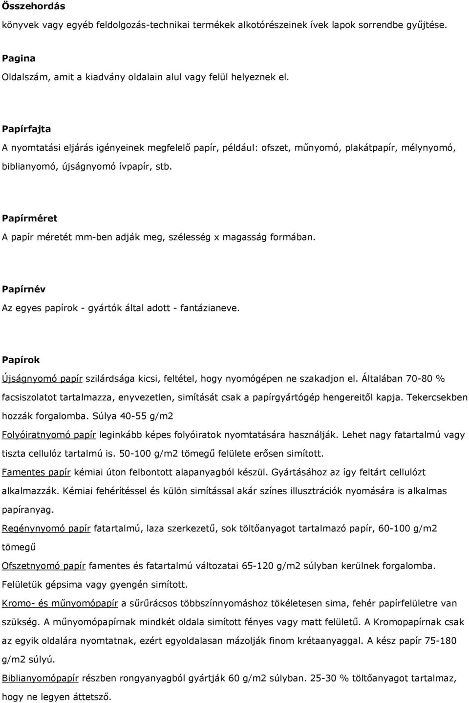 Papírméret A papír méretét mm-ben adják meg, szélesség x magasság formában. Papírnév Az egyes papírok - gyártók által adott - fantázianeve.