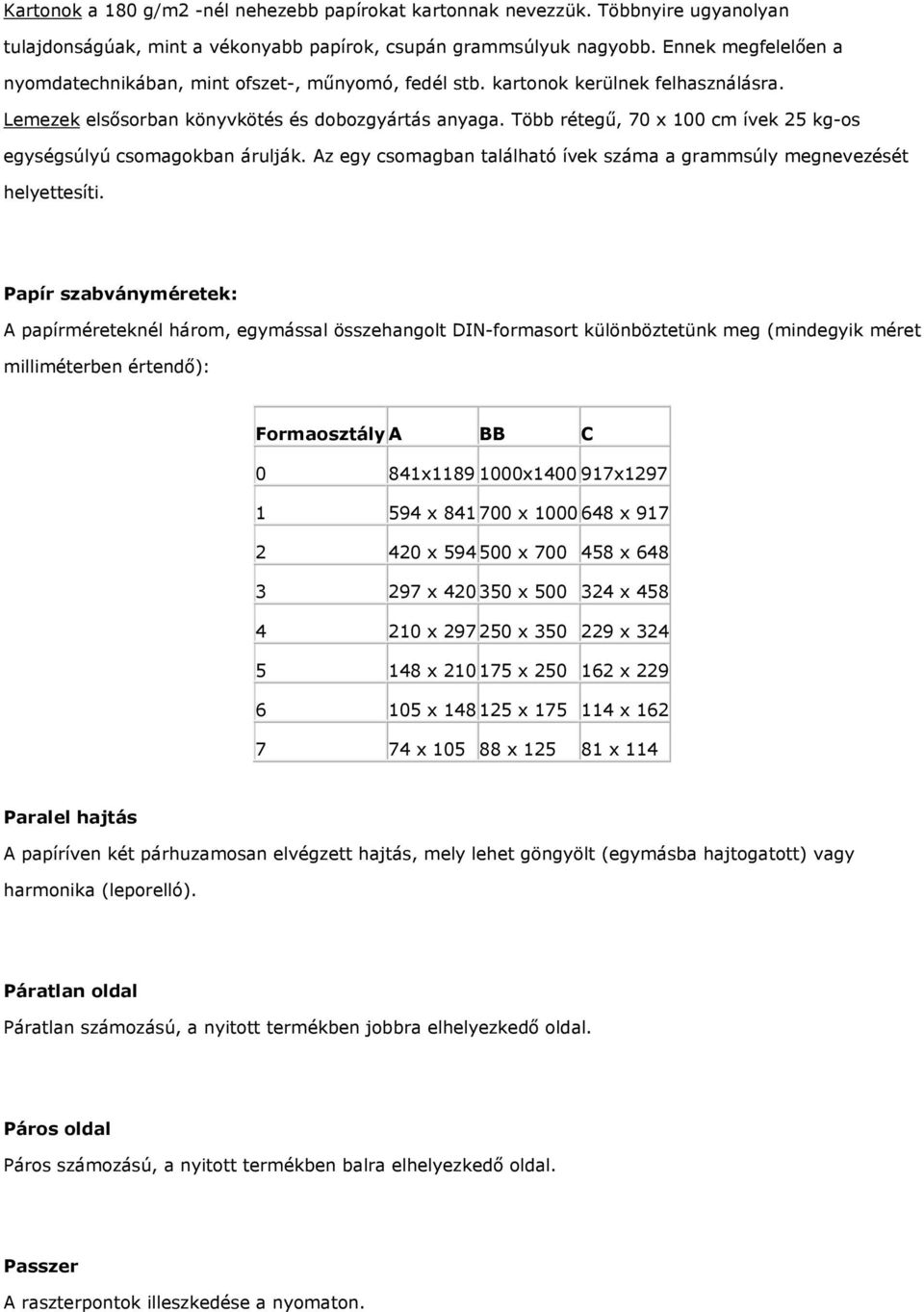 Több rétegű, 70 x 100 cm ívek 25 kg-os egységsúlyú csomagokban árulják. Az egy csomagban található ívek száma a grammsúly megnevezését helyettesíti.