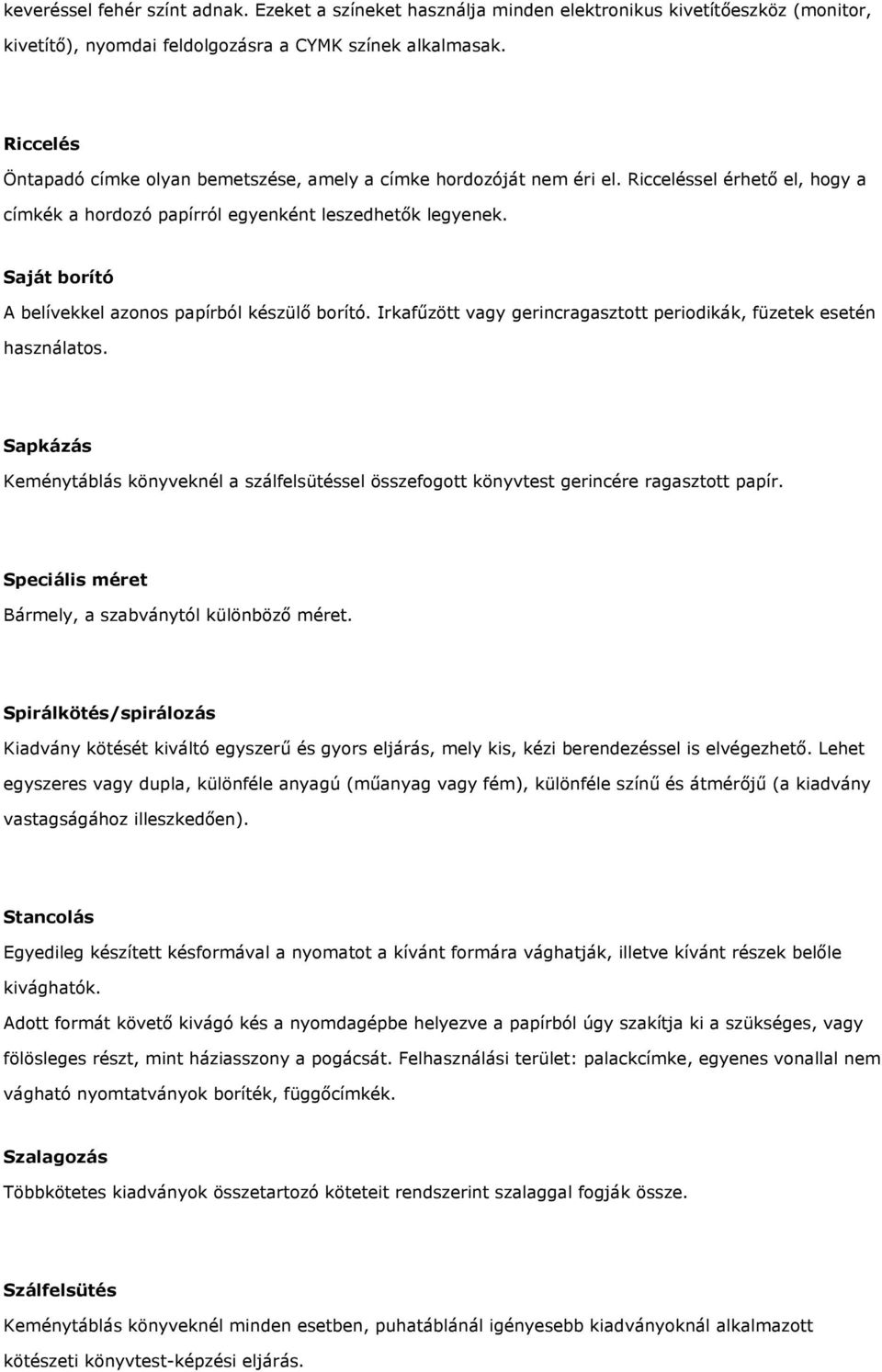 Saját borító A belívekkel azonos papírból készülő borító. Irkafűzött vagy gerincragasztott periodikák, füzetek esetén használatos.