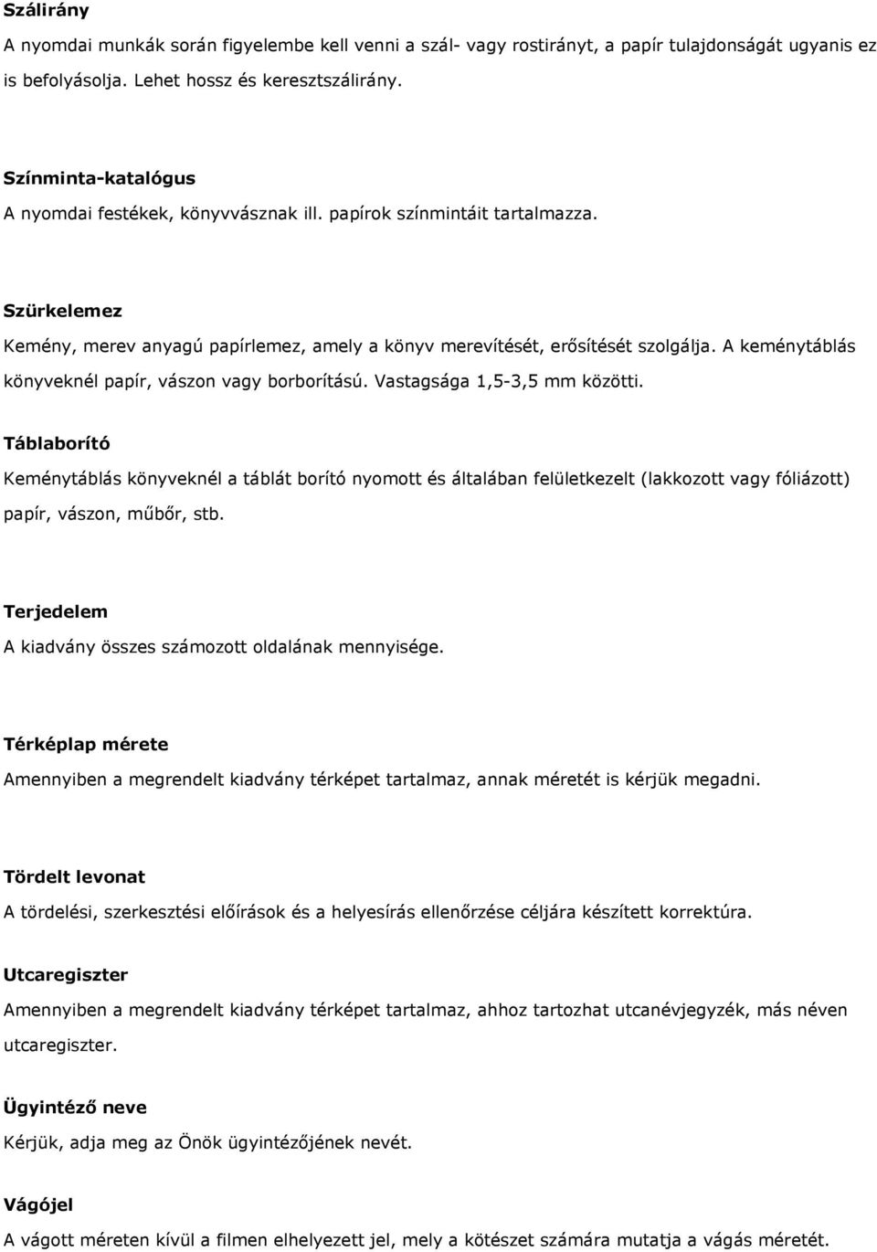 A keménytáblás könyveknél papír, vászon vagy borborítású. Vastagsága 1,5-3,5 mm közötti.