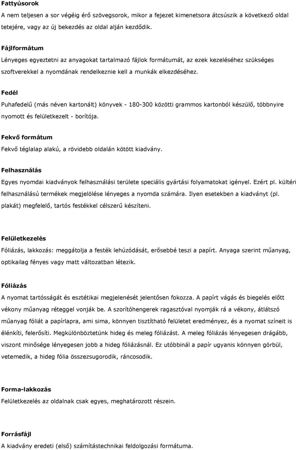 Fedél Puhafedelű (más néven kartonált) könyvek - 180-300 közötti grammos kartonból készülő, többnyire nyomott és felületkezelt - borítója.