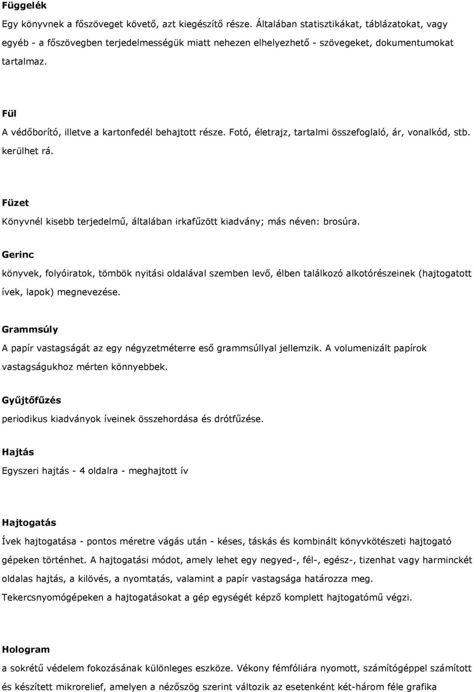 Fül A védőborító, illetve a kartonfedél behajtott része. Fotó, életrajz, tartalmi összefoglaló, ár, vonalkód, stb. kerülhet rá.