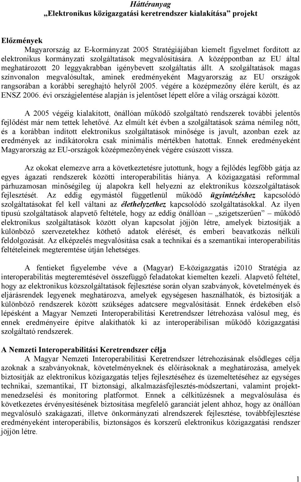 A szolgáltatások magas színvonalon megvalósultak, aminek eredményeként Magyarország az EU országok rangsorában a korábbi sereghajtó helyről 2005. végére a középmezőny élére került, és az ENSZ 2006.