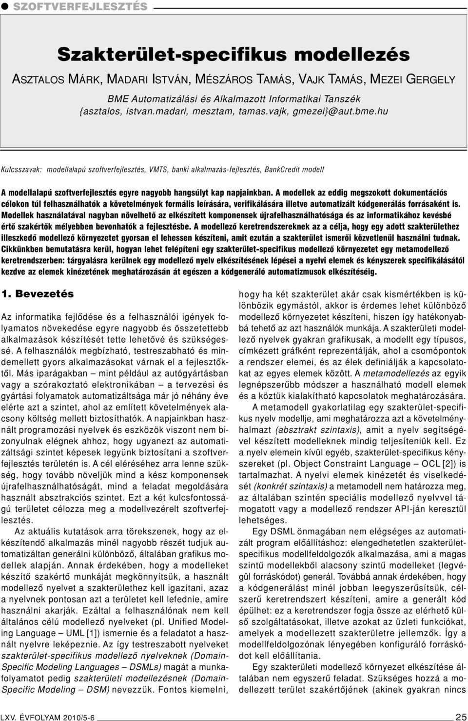 hu Kulcsszavak: modellalapú szoftverfejlesztés, VMTS, banki alkalmazás-fejlesztés, BankCredit modell A modellalapú szoftverfejlesztés egyre nagyobb hangsúlyt kap napjainkban.