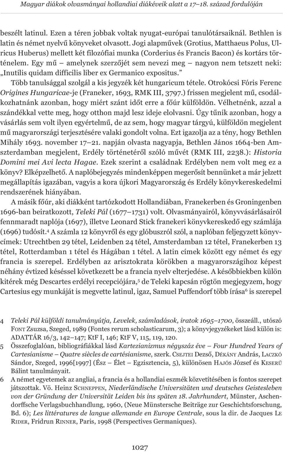 Egy mű amelynek szerzőjét sem nevezi meg nagyon nem tetszett neki: Inutilis quidam difficilis liber ex Germanico expositus. Több tanulsággal szolgál a kis jegyzék két hungaricum tétele.