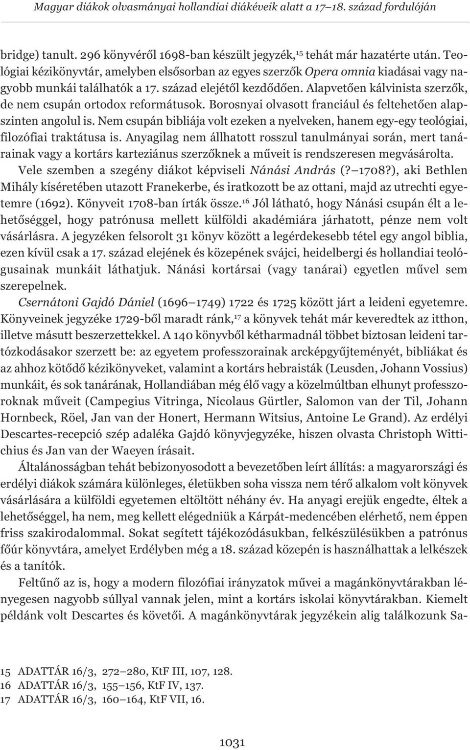 Alapvetően kálvinista szerzők, de nem csupán ortodox reformátusok. Borosnyai olvasott franciául és feltehetően alapszinten angolul is.