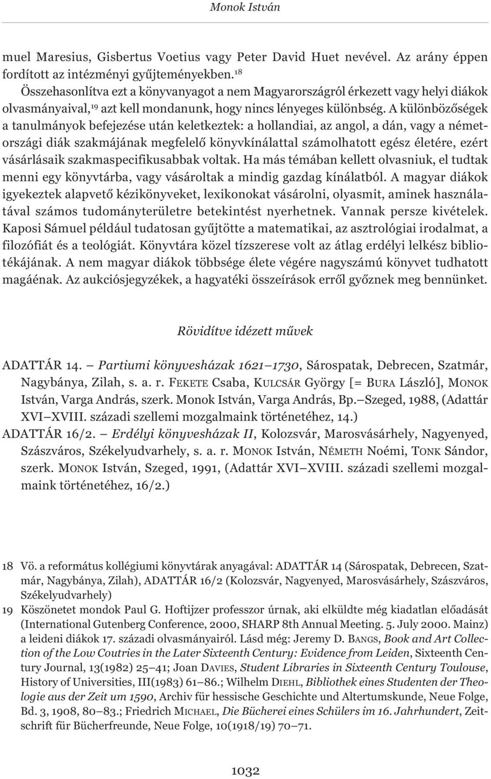 A különbözőségek a tanulmányok befejezése után keletkeztek: a hollandiai, az angol, a dán, vagy a németországi diák szakmájának megfelelő könyvkínálattal számolhatott egész életére, ezért vásárlásaik