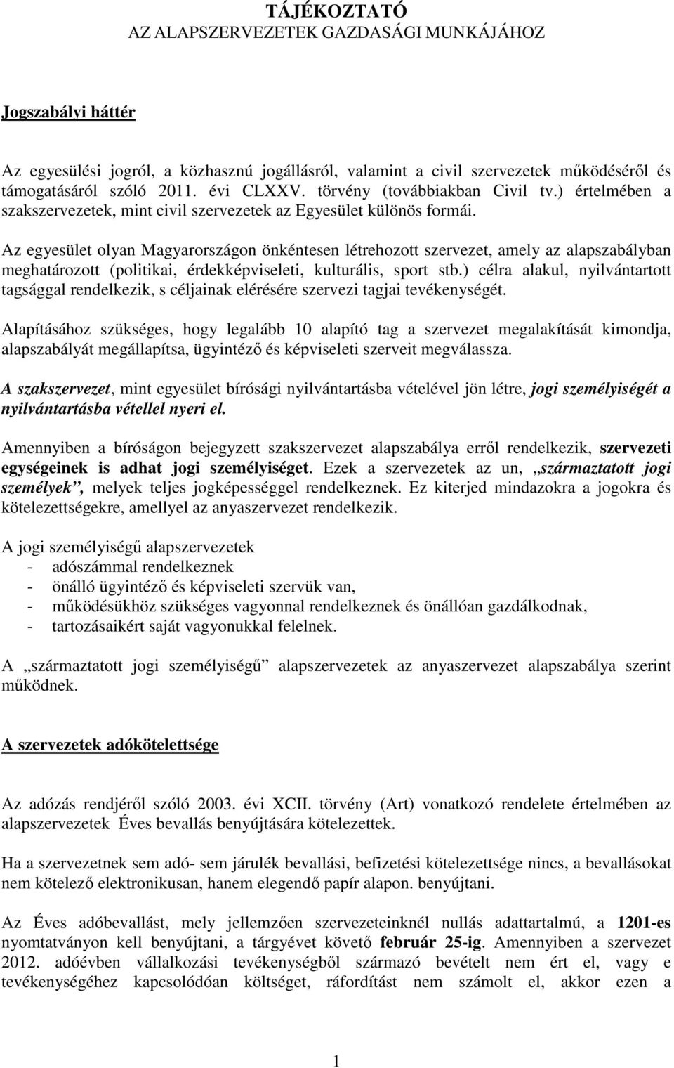 Az egyesület olyan Magyarországon önkéntesen létrehozott szervezet, amely az alapszabályban meghatározott (politikai, érdekképviseleti, kulturális, sport stb.