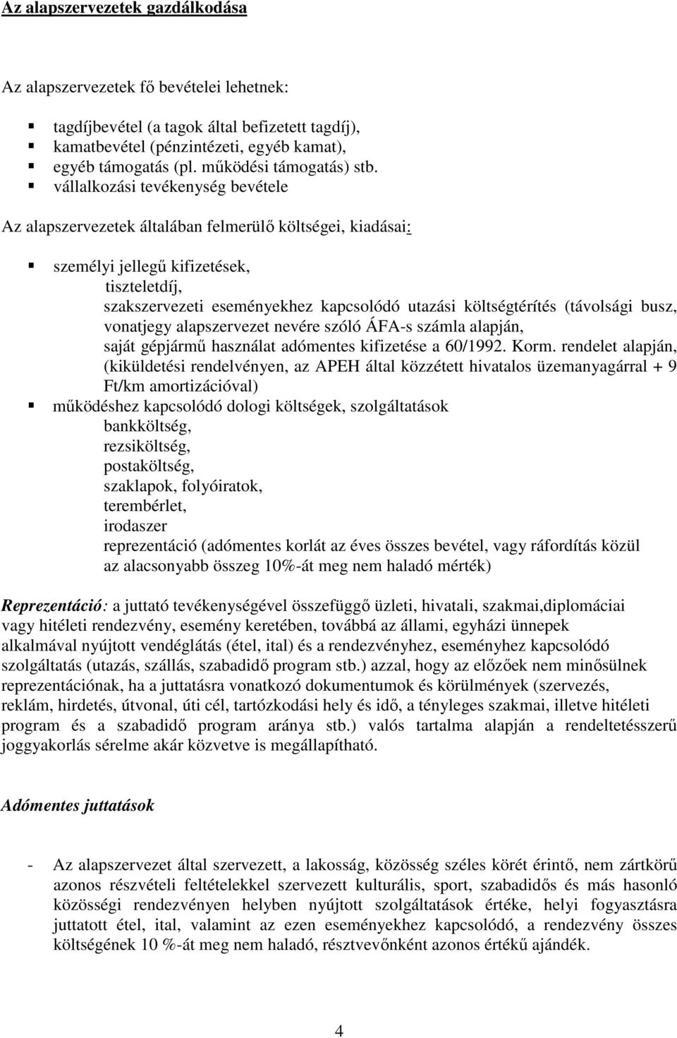 vállalkozási tevékenység bevétele Az alapszervezetek általában felmerülő költségei, kiadásai: személyi jellegű kifizetések, tiszteletdíj, szakszervezeti eseményekhez kapcsolódó utazási költségtérítés