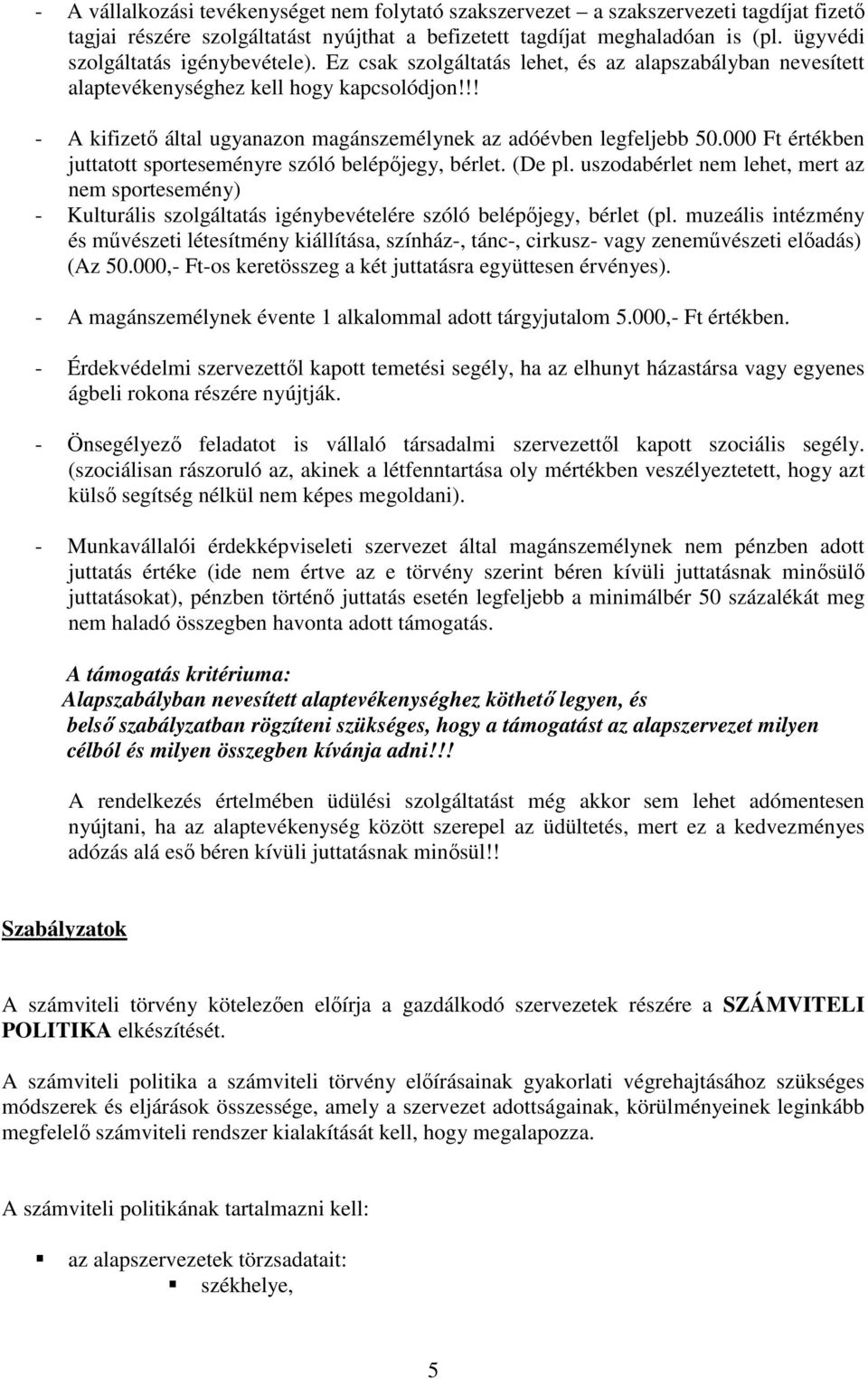 !! - A kifizető által ugyanazon magánszemélynek az adóévben legfeljebb 50.000 Ft értékben juttatott sporteseményre szóló belépőjegy, bérlet. (De pl.