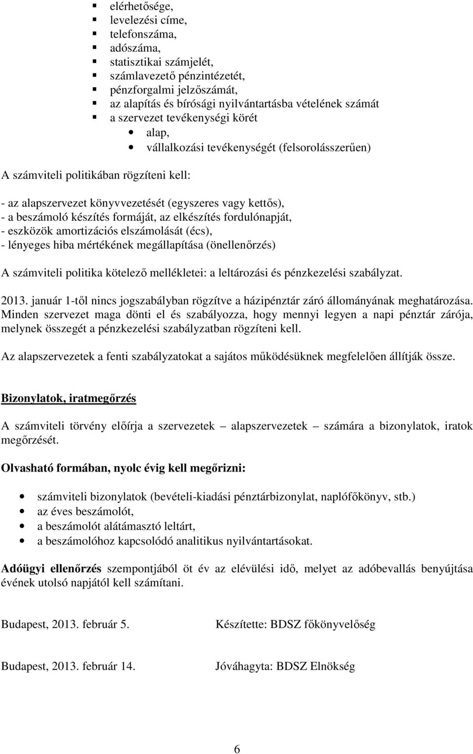 készítés formáját, az elkészítés fordulónapját, - eszközök amortizációs elszámolását (écs), - lényeges hiba mértékének megállapítása (önellenőrzés) A számviteli politika kötelező mellékletei: a