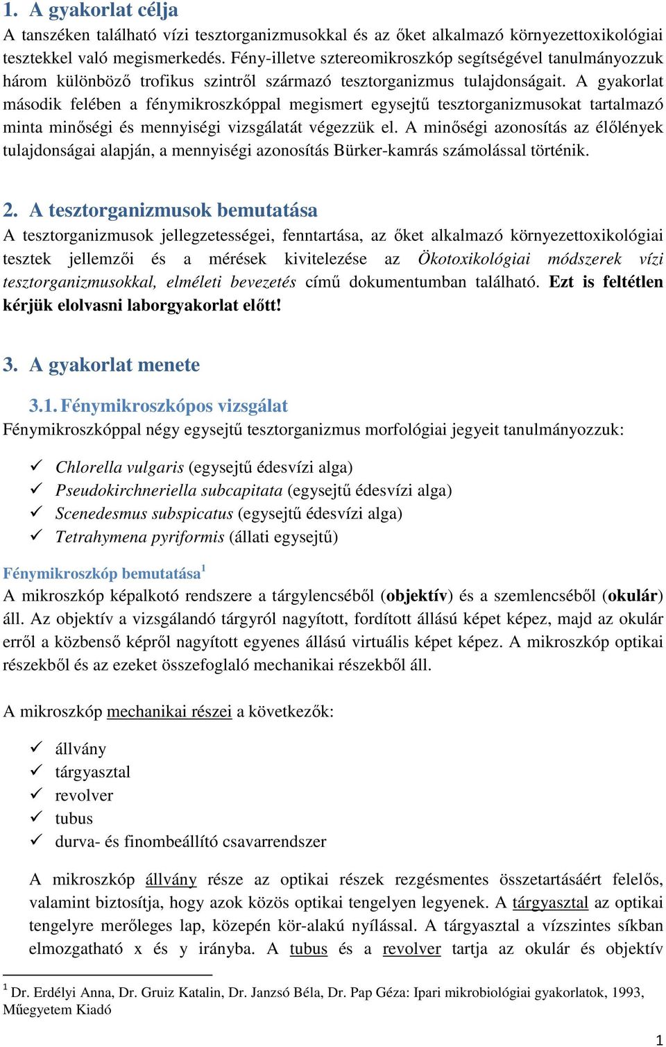 A gyakorlat második felében a fénymikroszkóppal megismert egysejtő tesztorganizmusokat tartalmazó minta minıségi és mennyiségi vizsgálatát végezzük el.