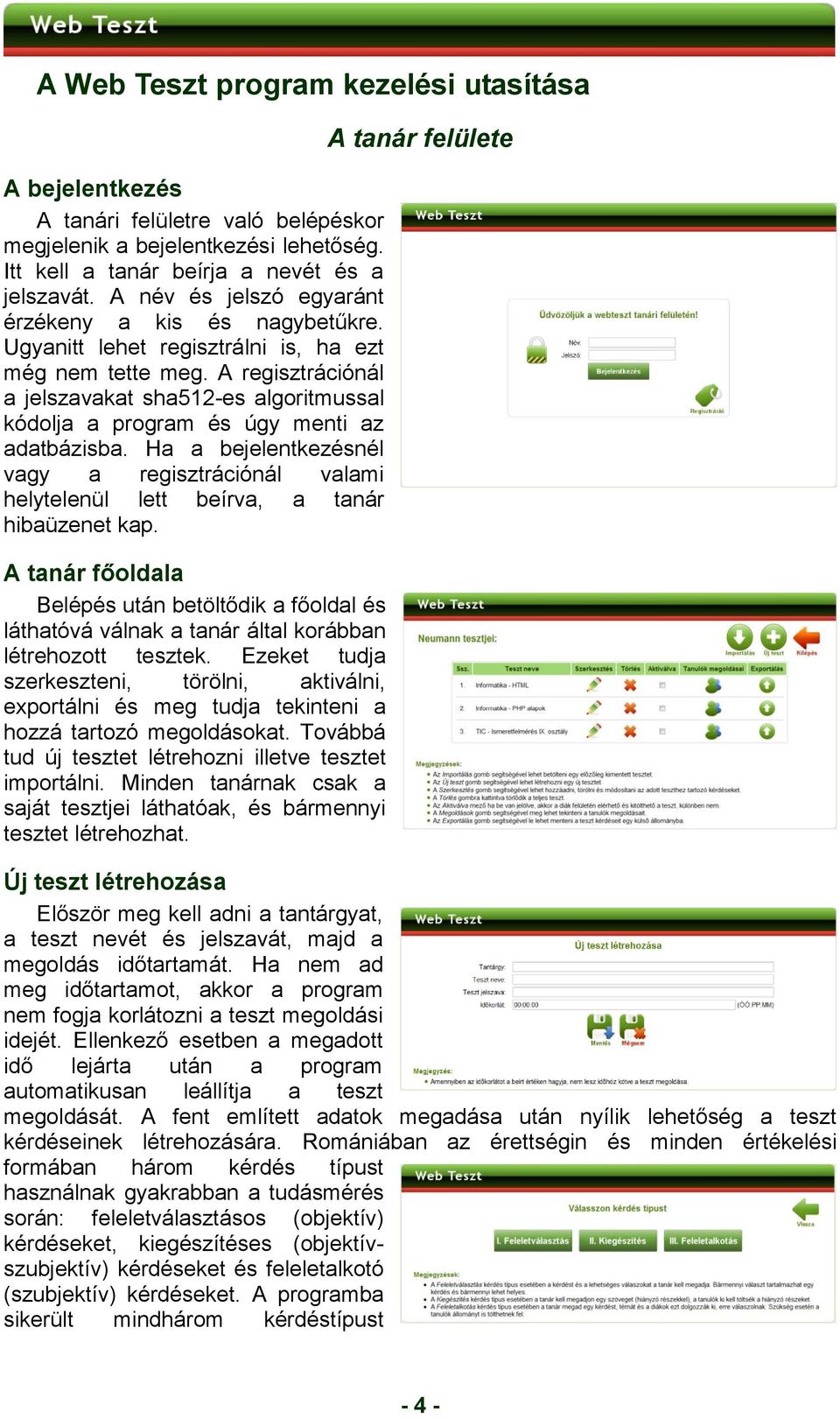 A regisztrációnál a jelszavakat sha512-es algoritmussal kódolja a program és úgy menti az adatbázisba.