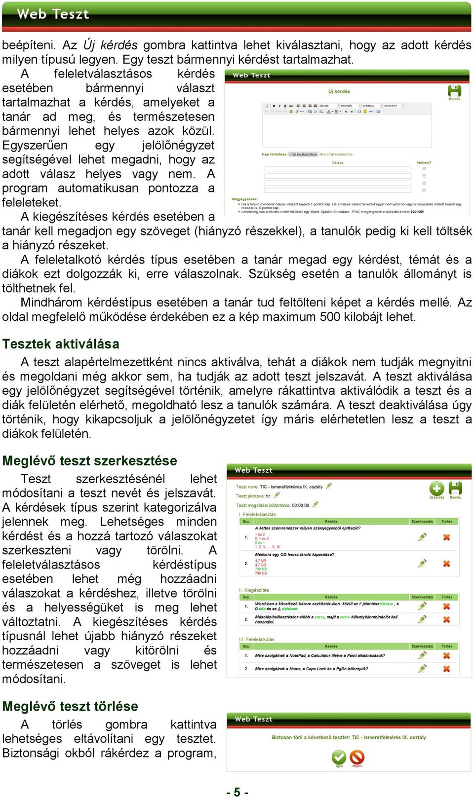 Egyszerűen egy jelölőnégyzet segítségével lehet megadni, hogy az adott válasz helyes vagy nem. A program automatikusan pontozza a feleleteket.
