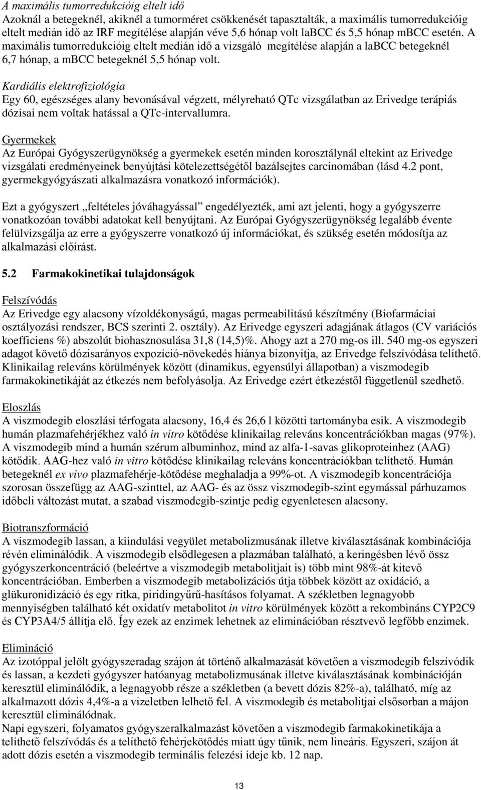 Kardiális elektrofiziológia Egy 60, egészséges alany bevonásával végzett, mélyreható QTc vizsgálatban az Erivedge terápiás dózisai nem voltak hatással a QTc-intervallumra.