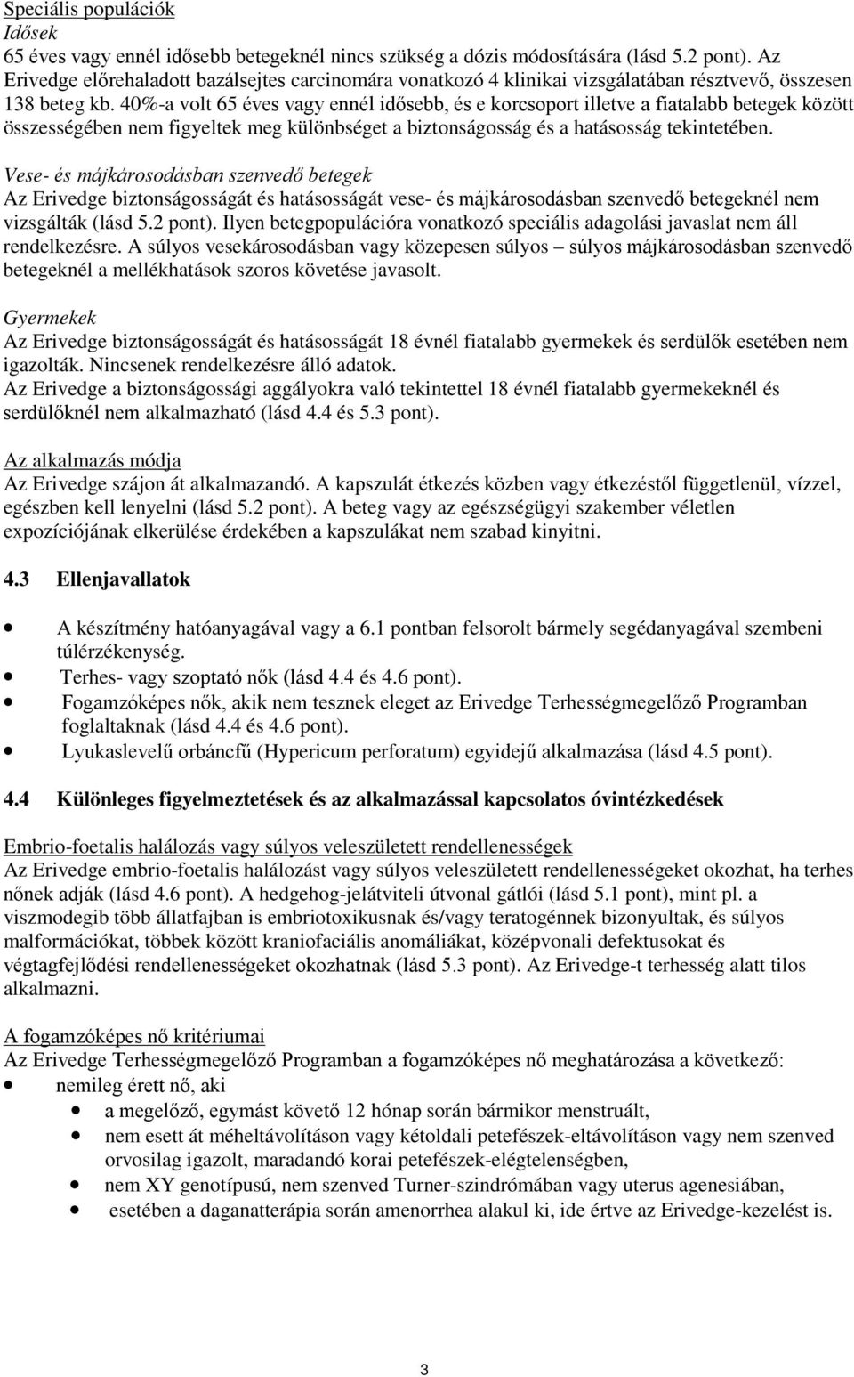 40%-a volt 65 éves vagy ennél idősebb, és e korcsoport illetve a fiatalabb betegek között összességében nem figyeltek meg különbséget a biztonságosság és a hatásosság tekintetében.