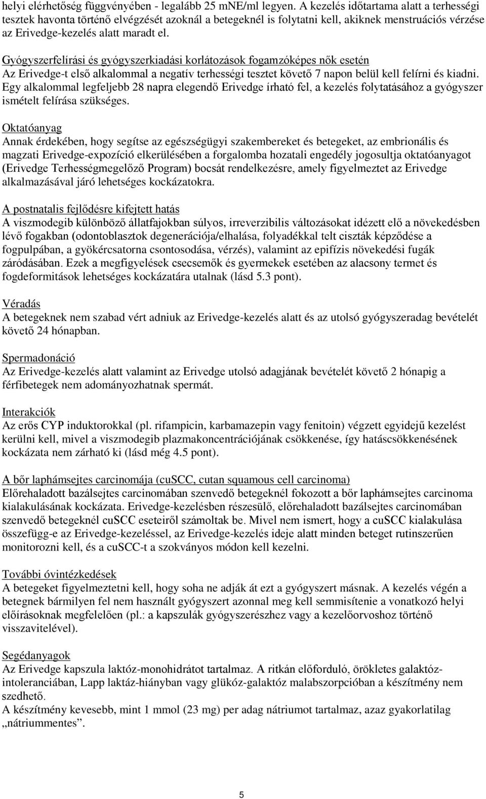 Gyógyszerfelírási és gyógyszerkiadási korlátozások fogamzóképes nők esetén Az Erivedge-t első alkalommal a negatív terhességi tesztet követő 7 napon belül kell felírni és kiadni.