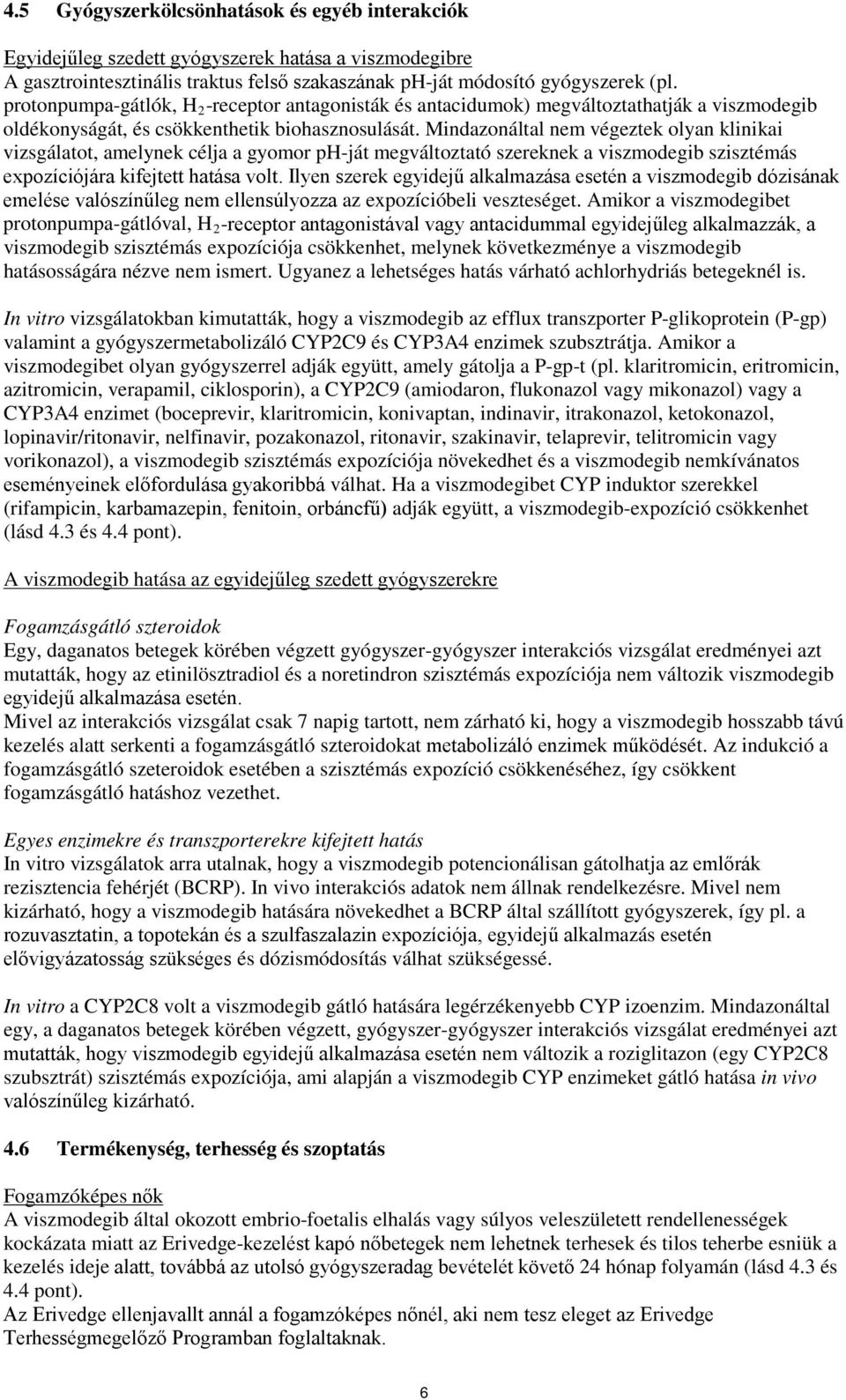 Mindazonáltal nem végeztek olyan klinikai vizsgálatot, amelynek célja a gyomor ph-ját megváltoztató szereknek a viszmodegib szisztémás expozíciójára kifejtett hatása volt.